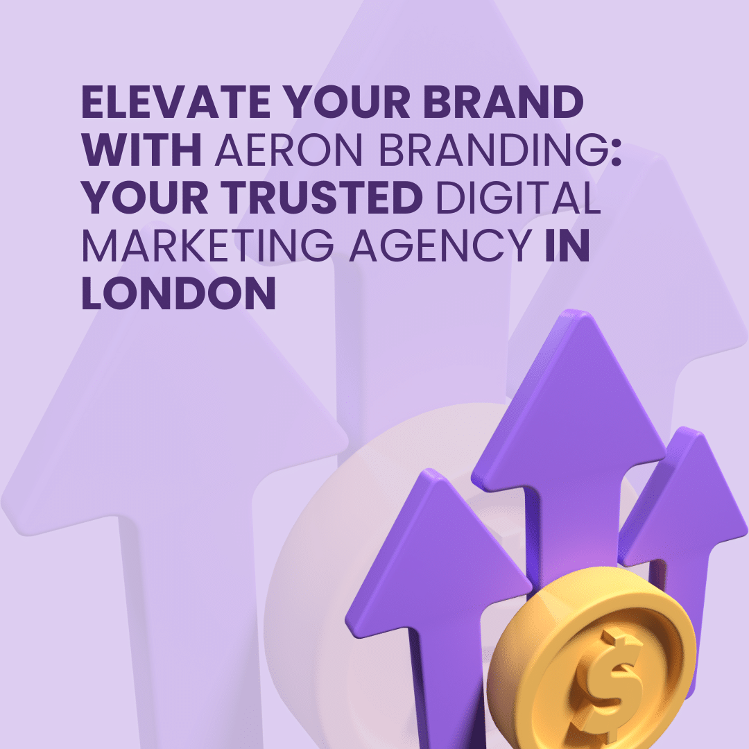 Elevate Your Brand with Aeron Branding Your Trusted Digital Marketing Agency in London